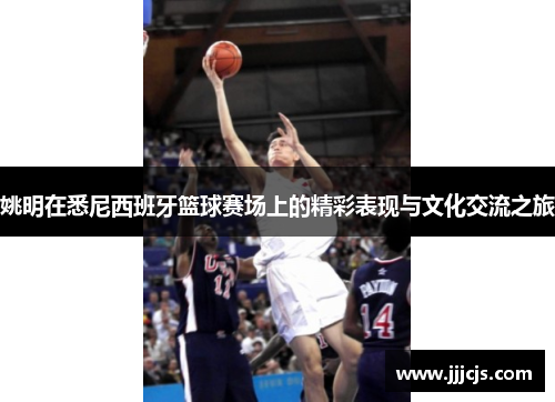 姚明在悉尼西班牙篮球赛场上的精彩表现与文化交流之旅