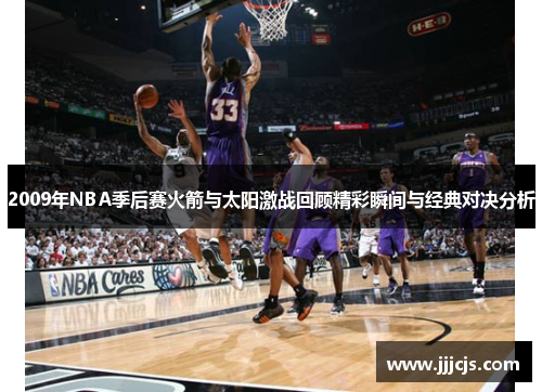 2009年NBA季后赛火箭与太阳激战回顾精彩瞬间与经典对决分析