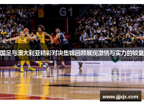 国足与澳大利亚精彩对决集锦回顾展现激情与实力的较量