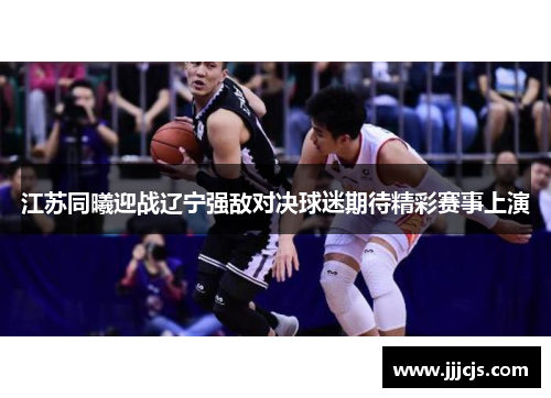 江苏同曦迎战辽宁强敌对决球迷期待精彩赛事上演