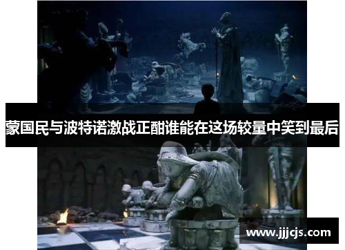 蒙国民与波特诺激战正酣谁能在这场较量中笑到最后